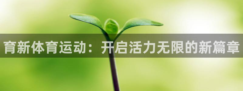 杏宇4登录：育新体育运动：开启活力无限的新篇章