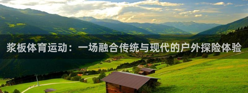杏宇平台主管：浆板体育运动：一场融合传统与现代的户外探险体验