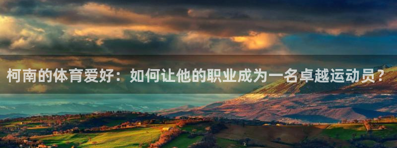 杏宇集团：柯南的体育爱好：如何让他的职业成为一名卓越运动员？